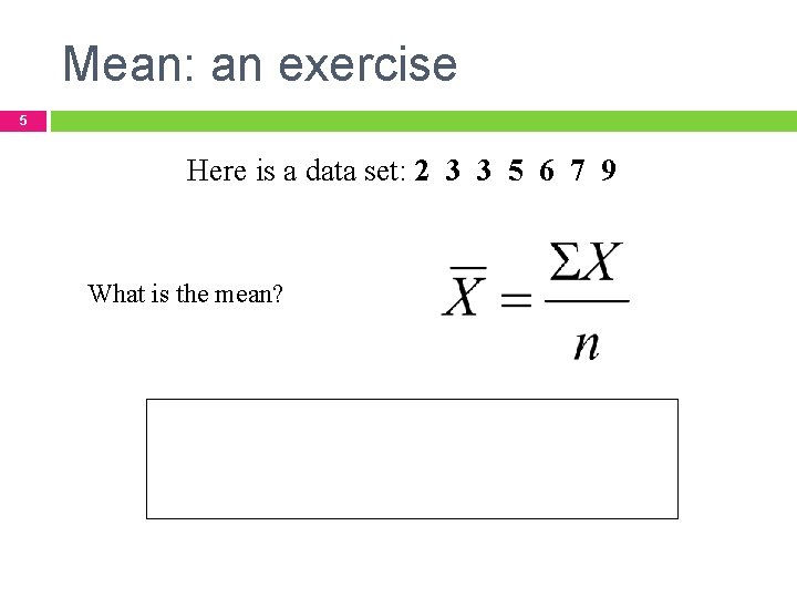 Mean: an exercise 5 Here is a data set: 2 3 3 5 6