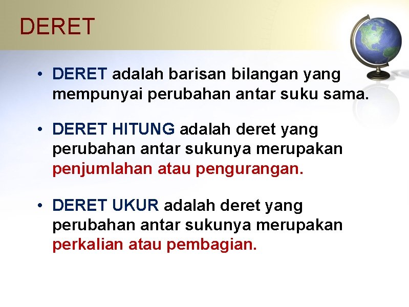 DERET • DERET adalah barisan bilangan yang mempunyai perubahan antar suku sama. • DERET