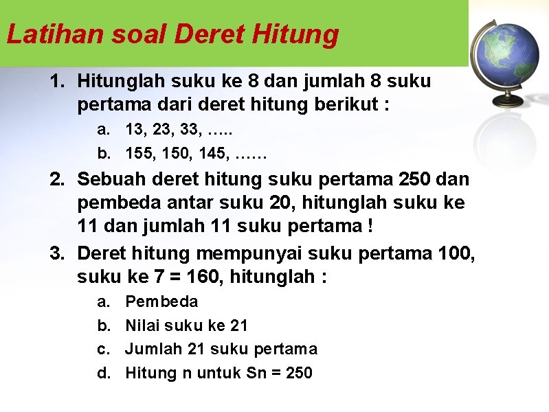 Latihan soal Deret Hitung 1. Hitunglah suku ke 8 dan jumlah 8 suku pertama