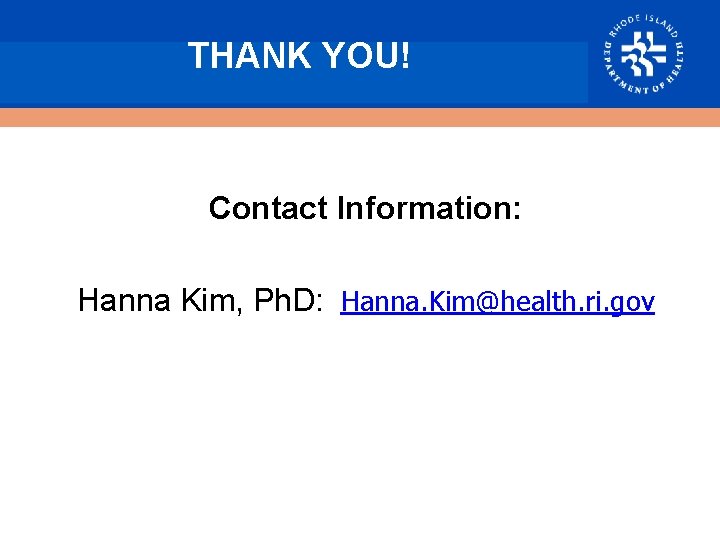 THANK YOU! Contact Information: Hanna Kim, Ph. D: Hanna. Kim@health. ri. gov 
