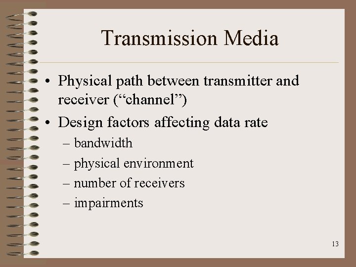 Transmission Media • Physical path between transmitter and receiver (“channel”) • Design factors affecting