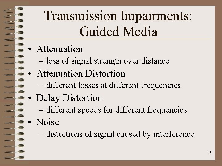 Transmission Impairments: Guided Media • Attenuation – loss of signal strength over distance •