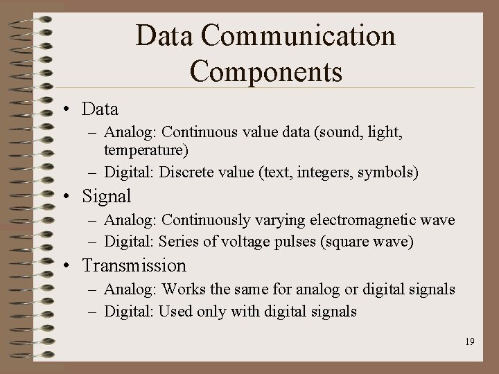 Data Communication Components • Data – Analog: Continuous value data (sound, light, temperature) –