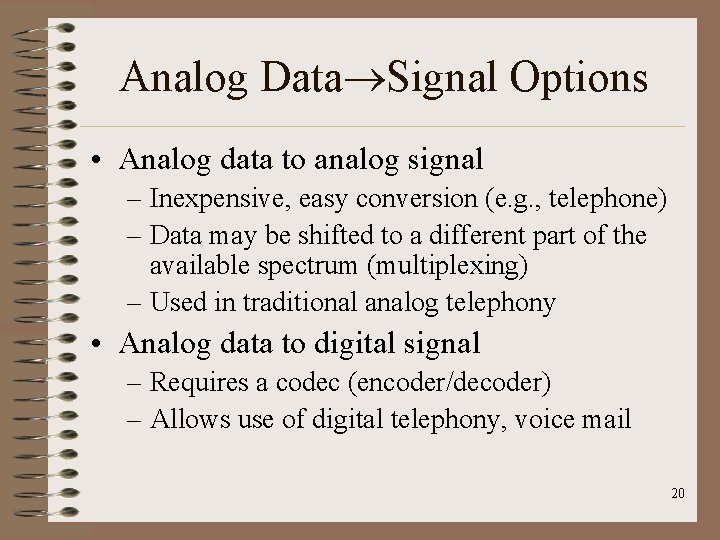 Analog Data Signal Options • Analog data to analog signal – Inexpensive, easy conversion