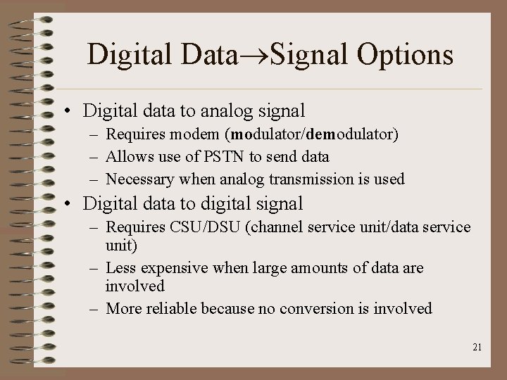 Digital Data Signal Options • Digital data to analog signal – Requires modem (modulator/demodulator)