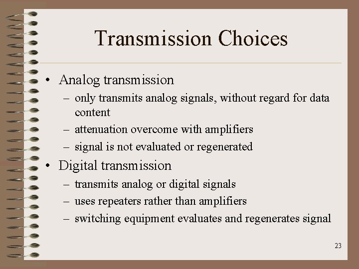 Transmission Choices • Analog transmission – only transmits analog signals, without regard for data