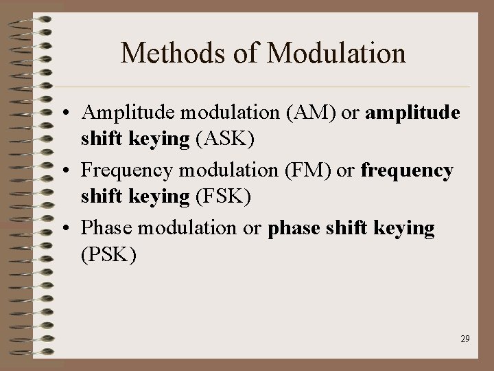 Methods of Modulation • Amplitude modulation (AM) or amplitude shift keying (ASK) • Frequency