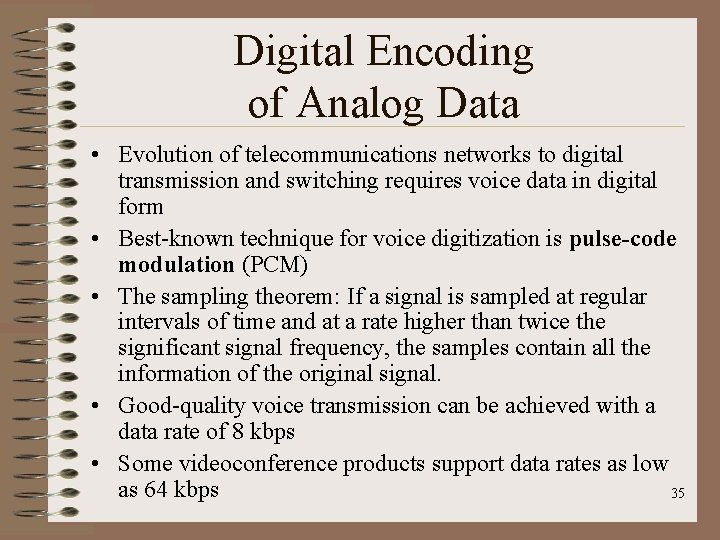 Digital Encoding of Analog Data • Evolution of telecommunications networks to digital transmission and