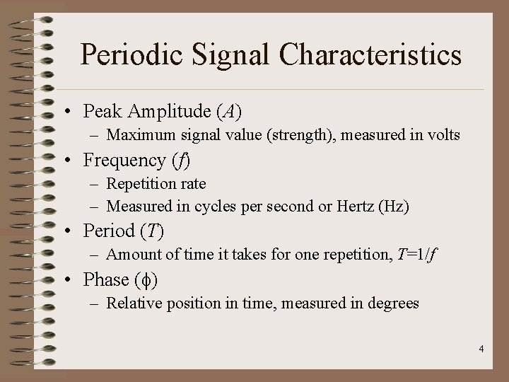 Periodic Signal Characteristics • Peak Amplitude (A) – Maximum signal value (strength), measured in