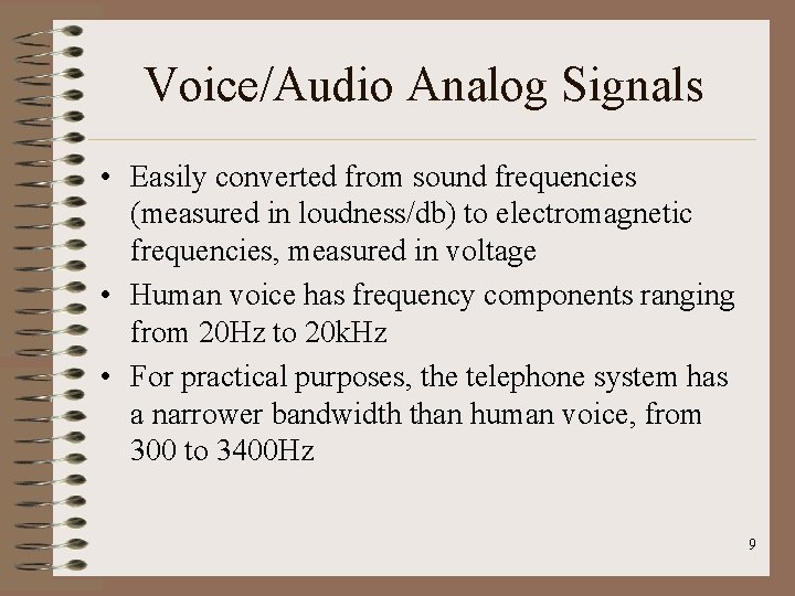 Voice/Audio Analog Signals • Easily converted from sound frequencies (measured in loudness/db) to electromagnetic