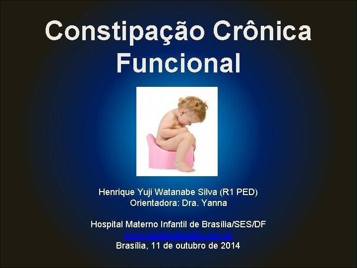 Constipação Crônica Funcional Henrique Yuji Watanabe Silva (R 1 PED) Orientadora: Dra. Yanna Hospital