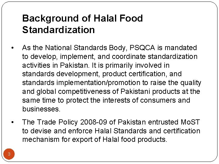 Background of Halal Food Standardization 3 • As the National Standards Body, PSQCA is