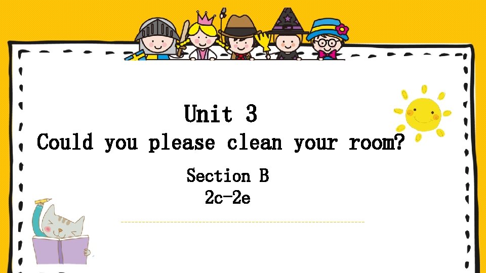 Unit 3 Could you please clean your room? Section B 2 c-2 e 