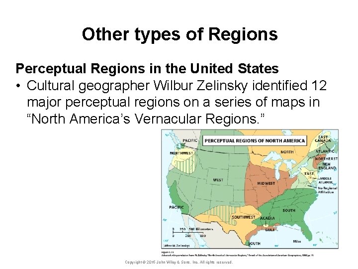 Other types of Regions Perceptual Regions in the United States • Cultural geographer Wilbur