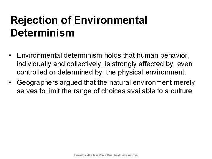 Rejection of Environmental Determinism • Environmental determinism holds that human behavior, individually and collectively,
