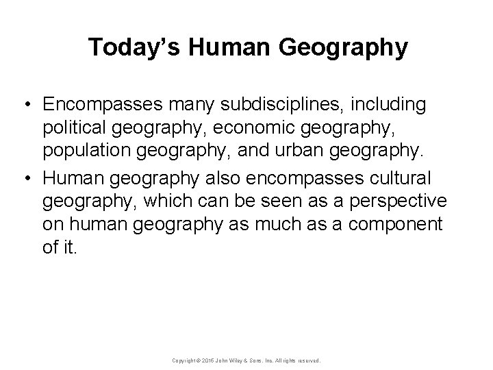 Today’s Human Geography • Encompasses many subdisciplines, including political geography, economic geography, population geography,