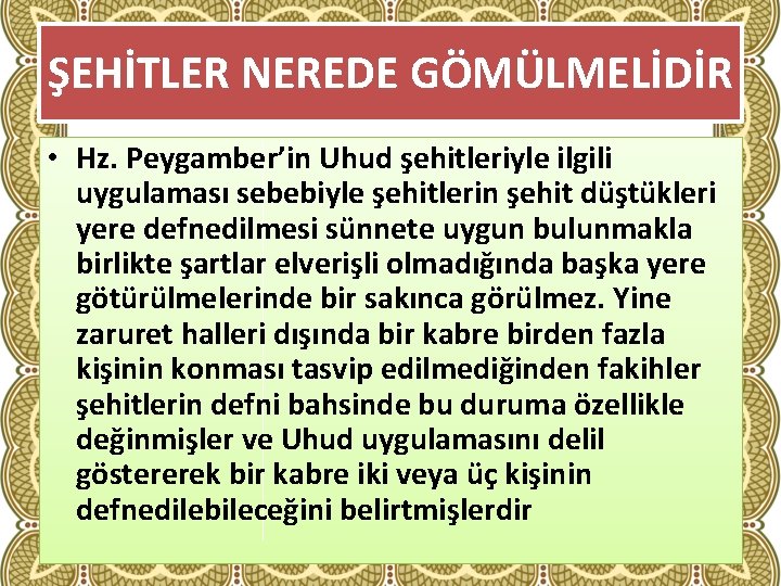 ŞEHİTLER NEREDE GÖMÜLMELİDİR • Hz. Peygamber’in Uhud şehitleriyle ilgili uygulaması sebebiyle şehitlerin şehit düştükleri