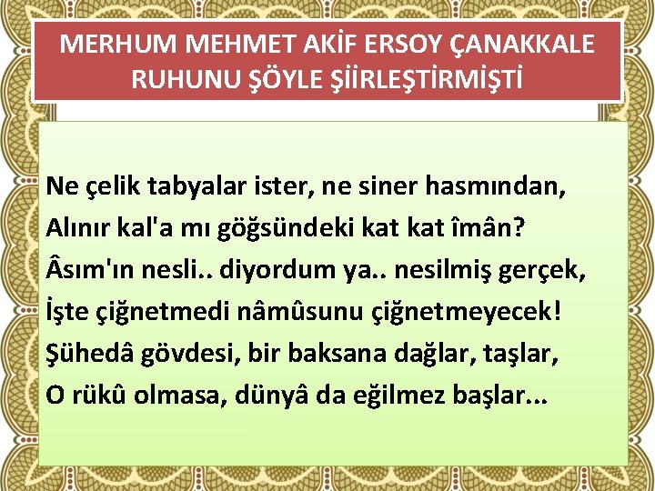 MERHUM MEHMET AKİF ERSOY ÇANAKKALE RUHUNU ŞÖYLE ŞİİRLEŞTİRMİŞTİ Ne çelik tabyalar ister, ne siner