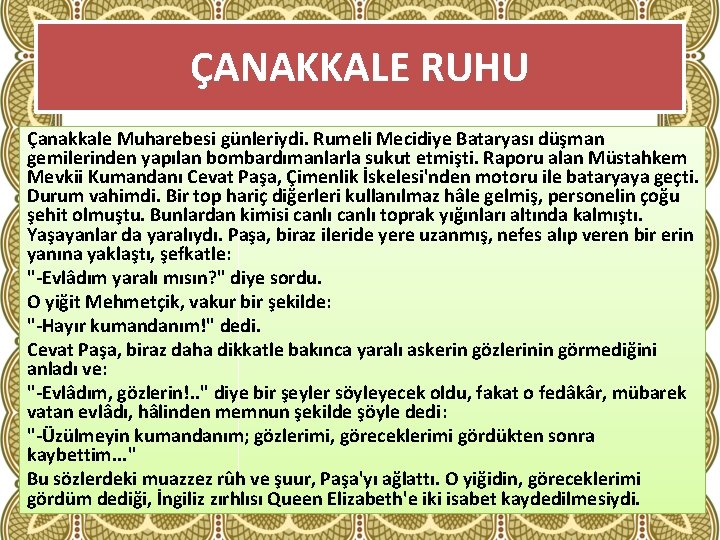 ÇANAKKALE RUHU Çanakkale Muharebesi günleriydi. Rumeli Mecidiye Bataryası düşman gemilerinden yapılan bombardımanlarla sukut etmişti.