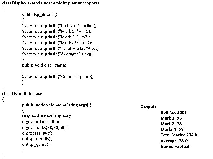 class Display extends Academic implements Sports { void disp_details() { System. out. println("Roll No.