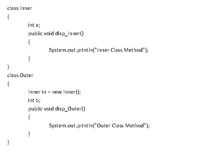 class Inner { int a; public void disp_Inner() { System. out. println("Inner Class Method");
