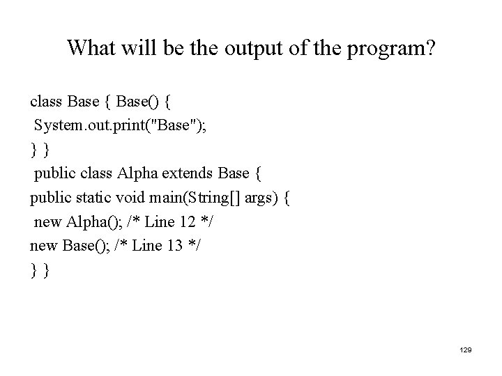 What will be the output of the program? class Base { Base() { System.