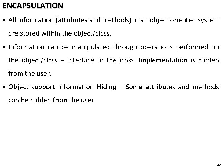 ENCAPSULATION • All information (attributes and methods) in an object oriented system are stored