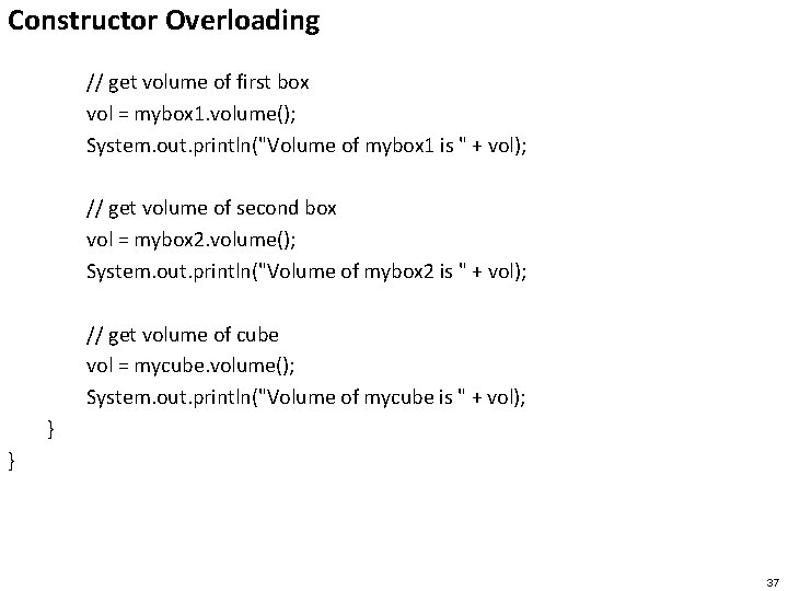 Constructor Overloading // get volume of first box vol = mybox 1. volume(); System.
