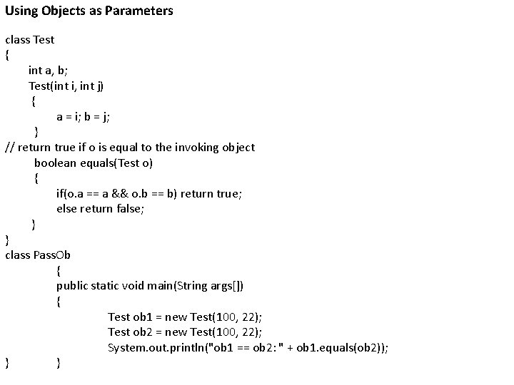 Using Objects as Parameters class Test { int a, b; Test(int i, int j)
