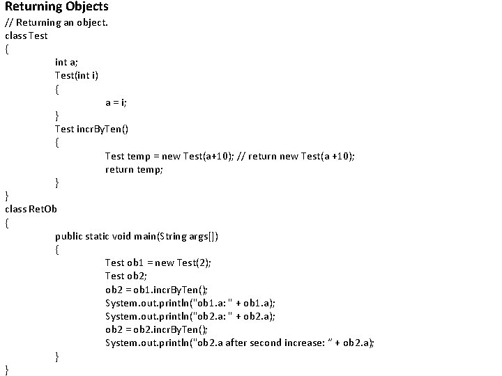 Returning Objects // Returning an object. class Test { int a; Test(int i) {