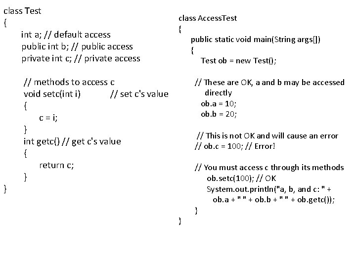 class Test { int a; // default access public int b; // public access