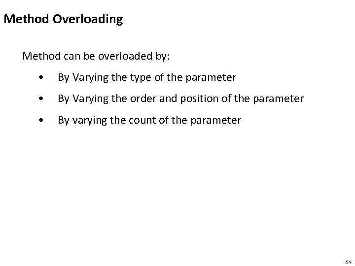 Method Overloading Method can be overloaded by: • By Varying the type of the