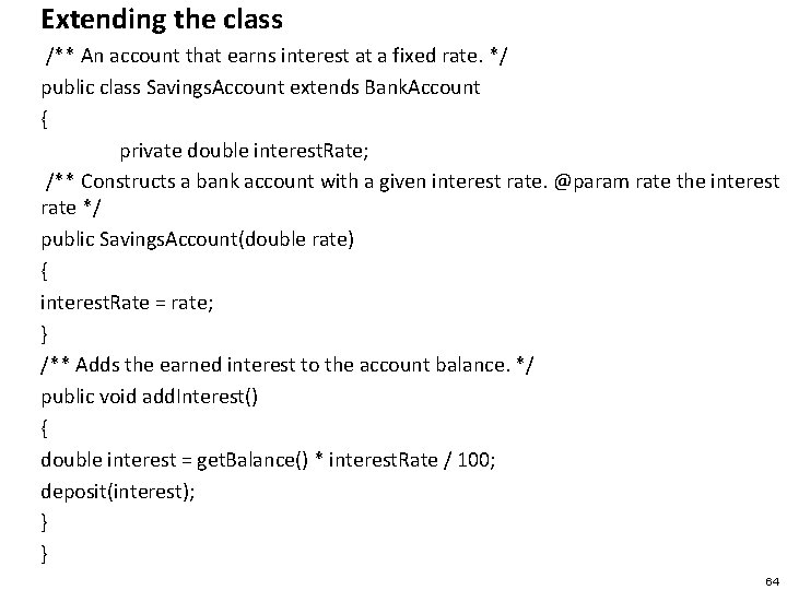 Extending the class /** An account that earns interest at a fixed rate. */