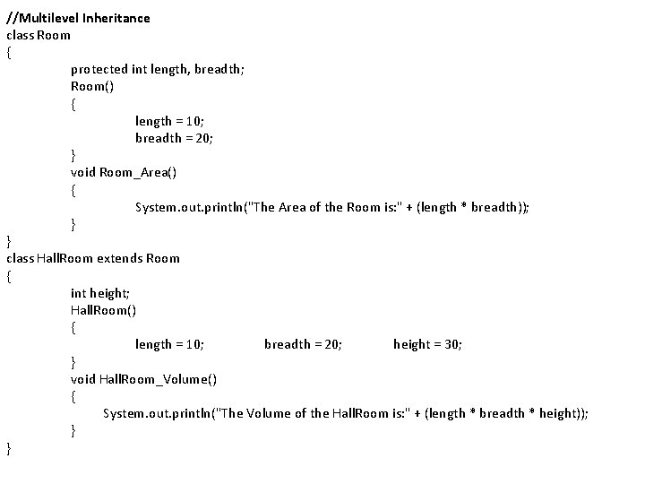 //Multilevel Inheritance class Room { protected int length, breadth; Room() { length = 10;