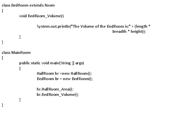 class Bed. Room extends Room { void Bed. Room_Volume() System. out. println("The Volume of
