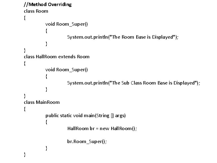 //Method Overriding class Room { void Room_Super() { System. out. println("The Room Base is