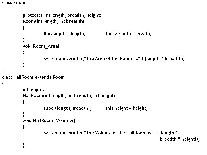 class Room { protected int length, breadth, height; Room(int length, int breadth) { this.