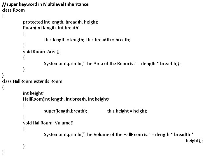 //super keyword in Multilevel Inheritance class Room { protected int length, breadth, height; Room(int
