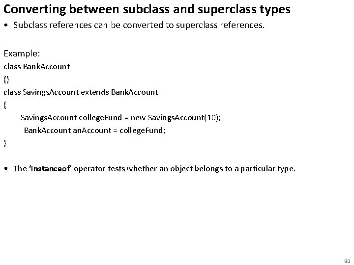 Converting between subclass and superclass types • Subclass references can be converted to superclass