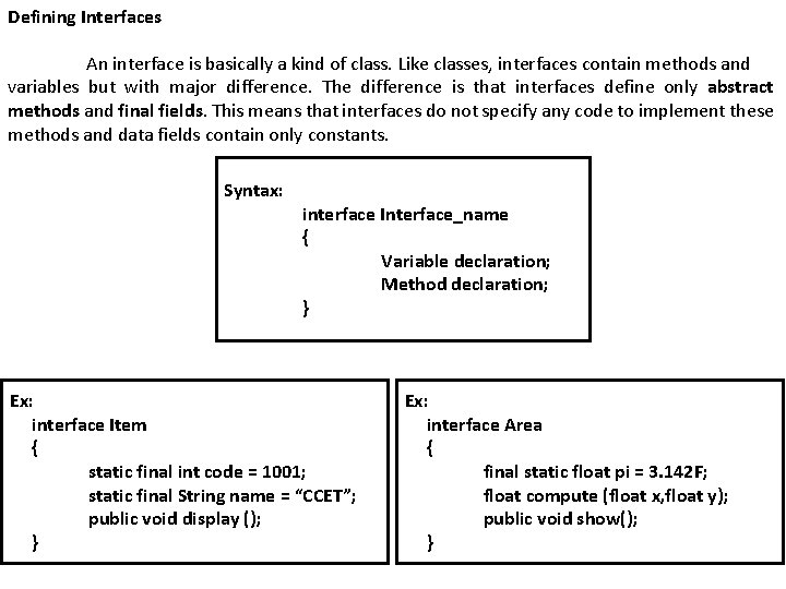 Defining Interfaces An interface is basically a kind of class. Like classes, interfaces contain