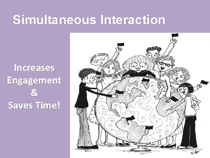 Simultaneous Interaction Increases Engagement & Saves Time! Simultaneous Interaction Increases Engagement & Saves Time!