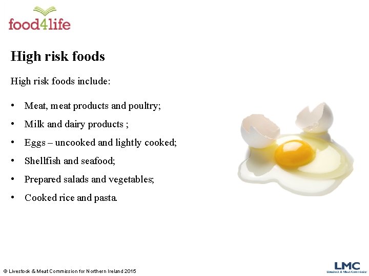 High risk foods include: • Meat, meat products and poultry; • Milk and dairy