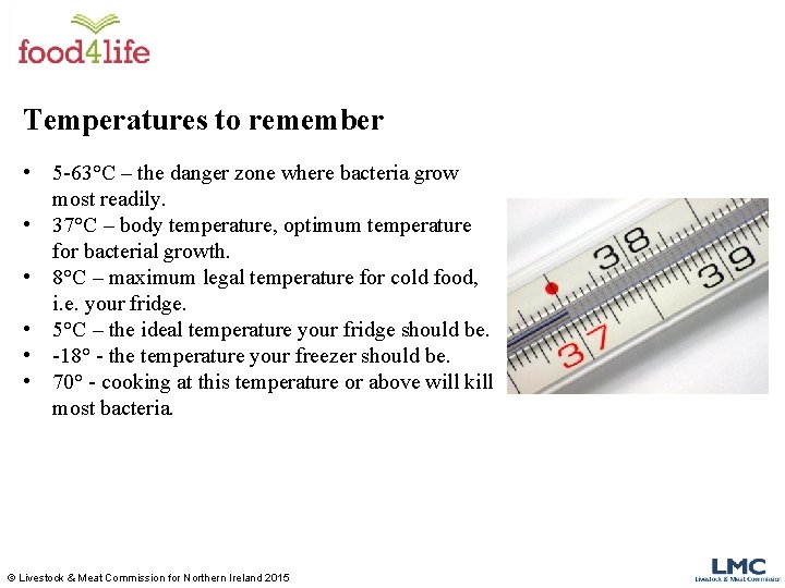 Temperatures to remember • 5 -63°C – the danger zone where bacteria grow most