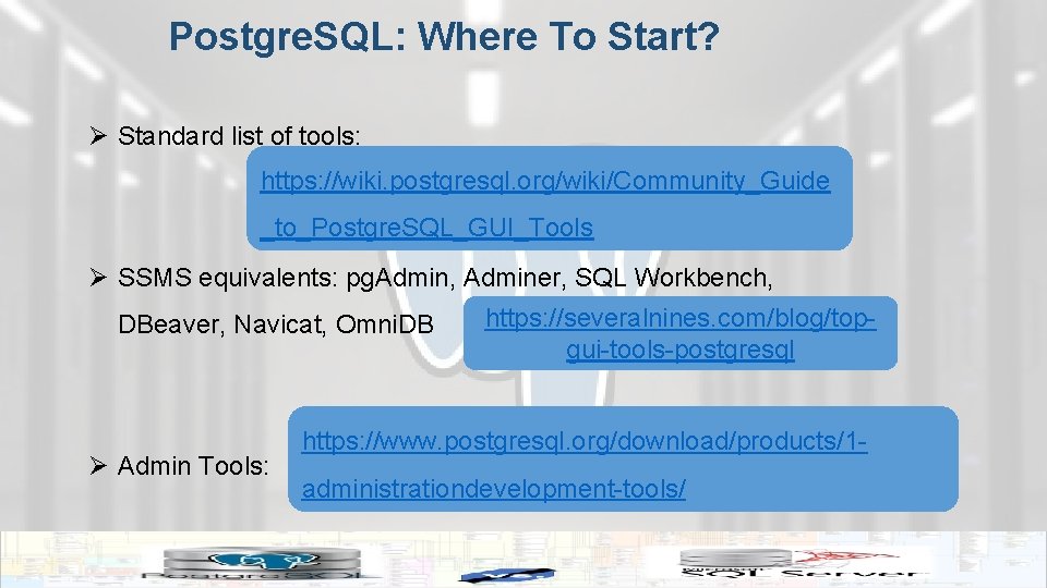 Postgre. SQL: Where To Start? Ø Standard list of tools: https: //wiki. postgresql. org/wiki/Community_Guide