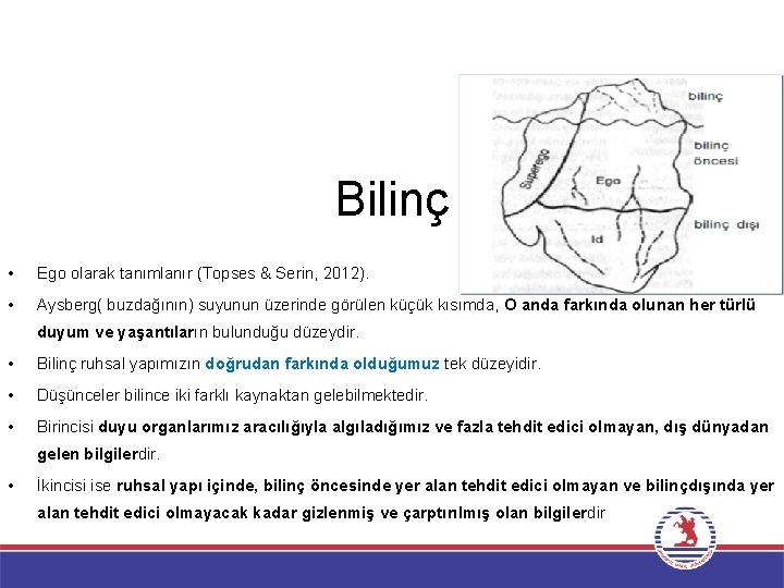 Bilinç • Ego olarak tanımlanır (Topses & Serin, 2012). • Aysberg( buzdağının) suyunun üzerinde