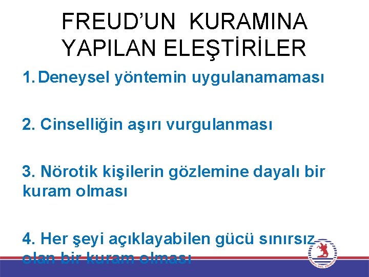 FREUD’UN KURAMINA YAPILAN ELEŞTİRİLER 1. Deneysel yöntemin uygulanamaması 2. Cinselliğin aşırı vurgulanması 3. Nörotik