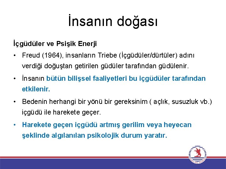 İnsanın doğası İçgüdüler ve Psişik Enerji • Freud (1964), insanların Triebe (İçgüdüler/dürtüler) adını verdiği