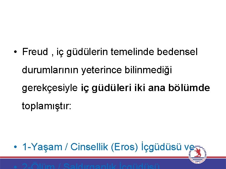  • Freud , iç güdülerin temelinde bedensel durumlarının yeterince bilinmediği gerekçesiyle iç güdüleri