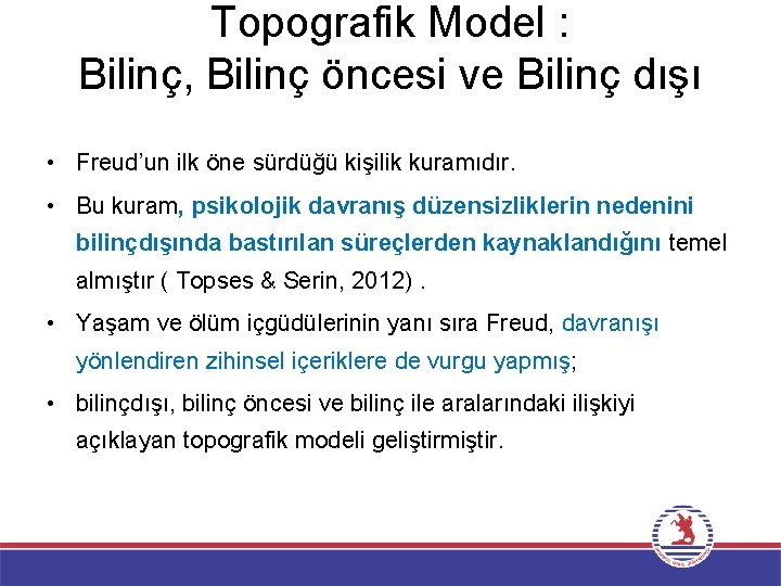 Topografik Model : Bilinç, Bilinç öncesi ve Bilinç dışı • Freud’un ilk öne sürdüğü