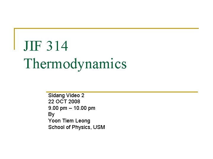 JIF 314 Thermodynamics Sidang Video 2 22 OCT 2008 9. 00 pm – 10.